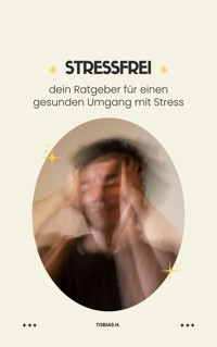 Stressfrei - dein Ratgeber für einen gesunden Umgang mit Stress - Tobias Hopfmüller - ebook