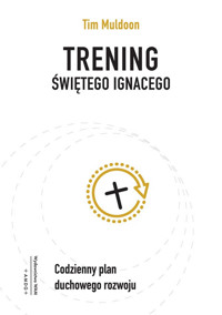 Trening świętego Ignacego. Codzienny plan duchowego rozwoju - Timothy Muldoon - ebook + książka