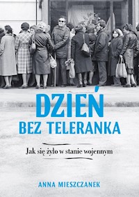 Dzień bez teleranka Jak się żyło w stanie wojennym - Mieszczanek Anna - książka