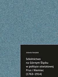 Szkolnictwo na Górnym Śląsku w polityce oświatowej Prus i Niemiec (1763-1914) - Kwiatek Jolanta - książka