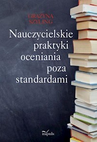 Nauczycielskie praktyki oceniania poza standardami - Szyling Grażyna - książka