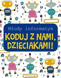 Młody informatyk. Koduj z nami, dzieciakami! - zbiorowa praca - książka