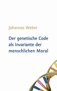 Der genetische Code als Invariante der menschlichen Moral - Johannes Weber - ebook