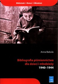 Bibliografia piśmiennictwa dla dzieci i młodzieży 1940-1944 - Babula Anna - książka