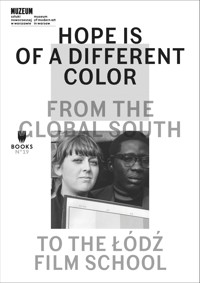 Hope Is Of A Different Color: From The Global South To The Łódź Film School - Magda Lipska, Monika Talarczyk (red.) - ebook