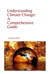 Understanding Climate Change: A Comprehensive Guide - Lucien Sina - ebook