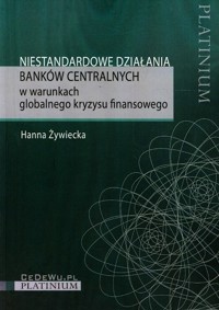 Niestandardowe działania banków centralnych w warunkach globalnego kryzysu finansowego - Żywiecka Hanna - książka