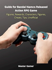 Guide for Bandai Namco Released Action RPG Game, Figures, Rewards, Characters, Figures, Cheats, Tips, Unofficial - Master Gamer - ebook