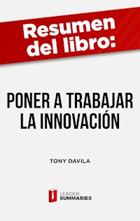 Resumen del libro "Poner a trabajar a la innovación" de Tony Davila - Leader Summaries - ebook