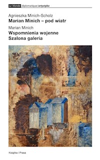 Marian Minich pod wiatr Wspomnienia wojenne Szalona galeria - Minich-Scholz Agnieszka, Minich Marian - książka