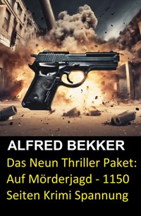 Das Neun Thriller Paket: Auf Mörderjagd - 1150 Seiten Krimi Spannung - Alfred Bekker - ebook