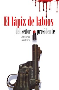 El lápiz de labios del señor presidente - Antonio Malpica - ebook