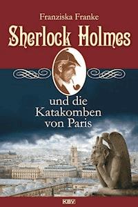 Sherlock Holmes und die Katakomben von Paris - Franziska Franke - ebook