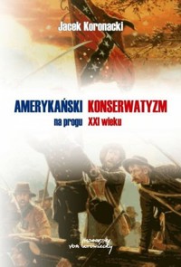 Amerykański konserwatyzm na progu XXI wieku - Jacek Koronacki - książka