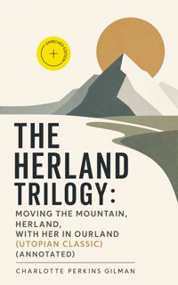 The Herland Trilogy: Moving the Mountain, Herland, With Her in Ourland (Utopian Classic) (Annotated) - Charlotte Perkins Gilman - ebook