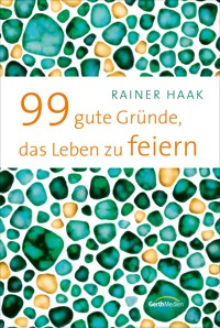 99 gute Gründe, das Leben zu feiern - Rainer Haak - ebook