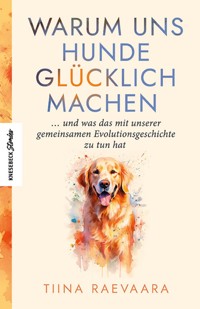 Warum uns Hunde glücklich machen - Tiina Raevaara - ebook