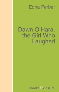 Dawn O'Hara, the Girl Who Laughed - Edna Ferber - ebook