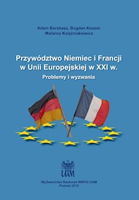Przywództwo Niemiec i Francji w Unii Europejskiej w XXI w. - Barabasz Adam, Koszel Bogdan, Księżniakiewicz Malwina - książka