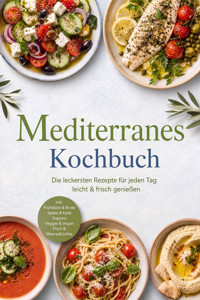 Mediterranes Kochbuch: Die leckersten Rezepte für jeden Tag – leicht & frisch genießen – inkl. Frühstück & Brote, Salate & kalte Suppen, Veggie & Vegan, Fisch & Meeresfrüchte - Saskia Sommer - ebook