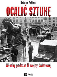 Ocalić sztukę. Włochy podczas II wojny światowej - Bożena Fabiani - książka