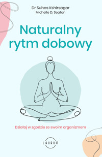 Naturalny rytm dobowy. Działaj w zgodzie ze swoim organizmem - Dr. Suhas Kshirsagar, Michelle D. Seaton - książka