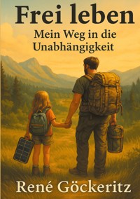 Frei leben - Mein Weg in die Unabhängigkeit - René Göckeritz - ebook