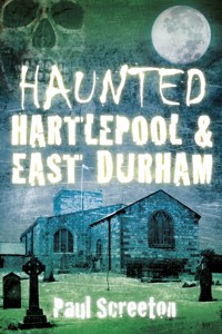 Haunted Hartlepool and East Durham - Paul Screeton - ebook