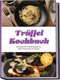 Trüffel Kochbuch: Die leckersten Trüffel Rezepte für jeden Geschmack und Anlass – inkl. Pasta, Risotto, Flammkuchen uvm. - Melina Conrad - ebook