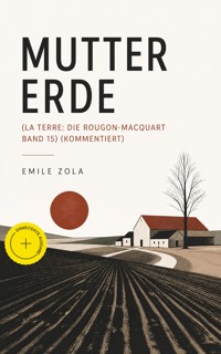 Mutter Erde (La terre: Die Rougon-Macquart Band 15) (Kommentiert) - Emile Zola - ebook