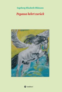 Pegasus kehrt zurück - Ingeborg Elisabeth Ohlmann - ebook