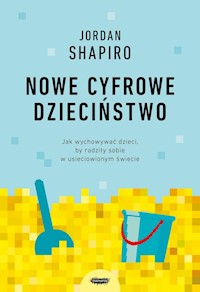 Nowe cyfrowe dzieciństwo. Jak wychowywać dzieci, by radziły sobie w usieciowionym świecie - Shapiro Jordan - ebook