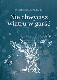 Nie chwycisz wiatru w garść - Kościukiewicz-Markowska Dorota - książka