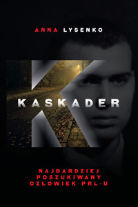 Kaskader, najbardziej poszukiwany człowiek PRL-u - Anna Lysenko - ebook