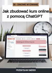 30 -dniowe wyzwanie: Jak zbudować kurs online z pomocą ChatGPT - Przemysław Gmerek - ebook
