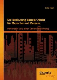 Die Bedeutung Sozialer Arbeit für Menschen mit Demenz: Personsein trotz einer Demenzerkrankung - Anita Helm - ebook