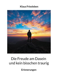 Die Freude am Dasein und kein bisschen traurig - Klaus Friesleben - ebook