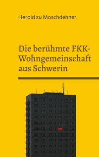 Die berühmte FKK-Wohngemeinschaft aus Schwerin - Herold zu Moschdehner - ebook