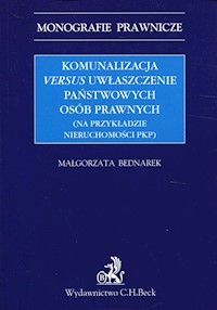 Komunalizacja versus uwłaszczenie państwowych osób prawnych - Małgorzata Bednarek - książka