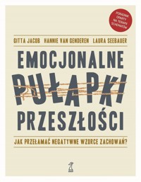 Emocjonalne pułapki przeszłości. Jak przełamać negatywne wzorce zachowań? - Hannie van Genderen, Gitta Jacob, Laura Seebauer - książka