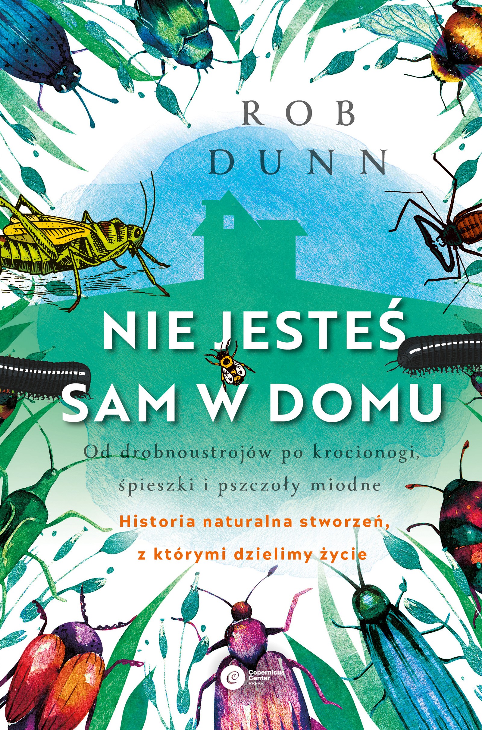 Okładka:Nie jesteś sam w domu. Od drobnoustrojów po krocionogi, świerszcze i pszczoły miodne - historia naturalna stworzeń, z którymi dzielimy życie 