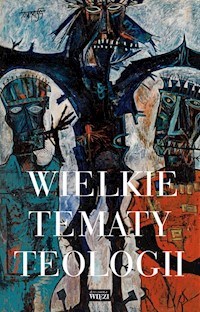 Wielkie tematy teologii - ks. Grzegorz Strzelczyk, ks. Robert J. Woźniak, ks. Alfred M. Wierzbicki, ks. Andrzej Draguła - ebook