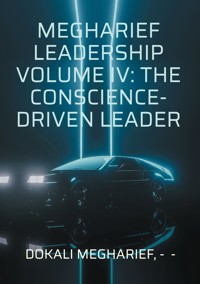 Megharief Leadership Volume IV: The Conscience-Driven Leader - Dokali Megharief - ebook
