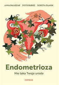 Endometrioza Nie taka Twoja uroda - Anna Paluszak, Rubisz Piotr, Olanin Dorota - książka