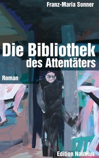 Die Bibliothek des Attentäters - Franz-Maria Sonner - ebook