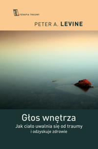 Głos wnętrza. Jak ciało uwalnia się od traumy i odzyskuje zdrowie - Peter A. Levine - ebook + książka
