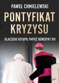 Pontyfikat kryzysu. Dlaczego ustąpił papież Benedykt XVI - Paweł Chmielewski - ebook + książka