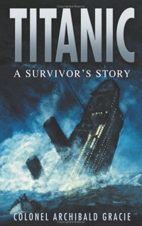 Titanic: A Survivor's Story - Colonel Archibald Gracie - ebook