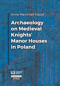 Archaeology on Medieval Knights’ Manor Houses in Poland - Anna Marciniak-Kajzer - książka