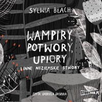 Wampiry, potwory, upiory i inne nieziemskie stwory - Błach Sylwia - audiobook